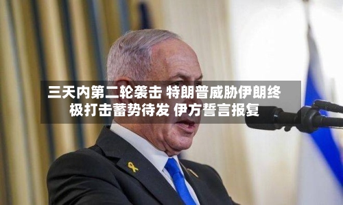 三天内第二轮袭击 特朗普威胁伊朗终极打击蓄势待发 伊方誓言报复-第2张图片