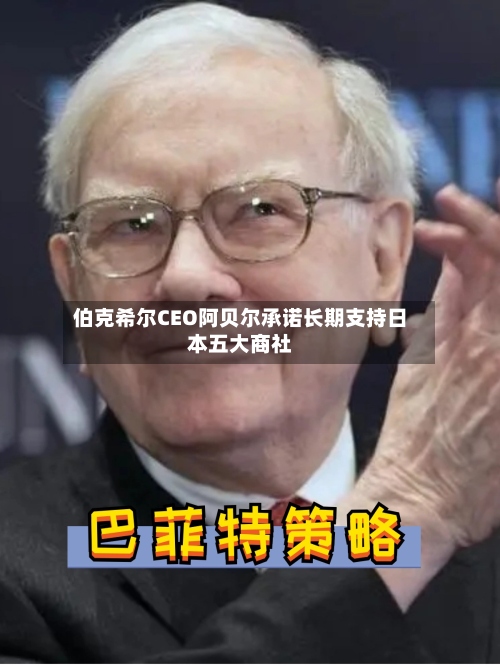 伯克希尔CEO阿贝尔承诺长期支持日本五大商社