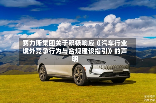 赛力斯集团关于积极响应《汽车行业境外竞争行为与合规建设指引》的声明