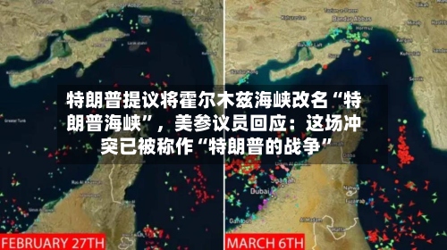 特朗普提议将霍尔木兹海峡改名“特朗普海峡”，美参议员回应：这场冲突已被称作“特朗普的战争”