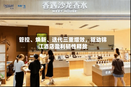 管控、焕新	、迭代三重增效，驱动锦江酒店盈利韧性释放-第1张图片