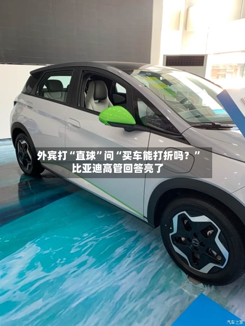 外宾打“直球”问“买车能打折吗？	”比亚迪高管回答亮了-第2张图片