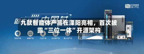 九款智能体产品在溧阳亮相，首次披露“三位一体	”开源架构-第2张图片