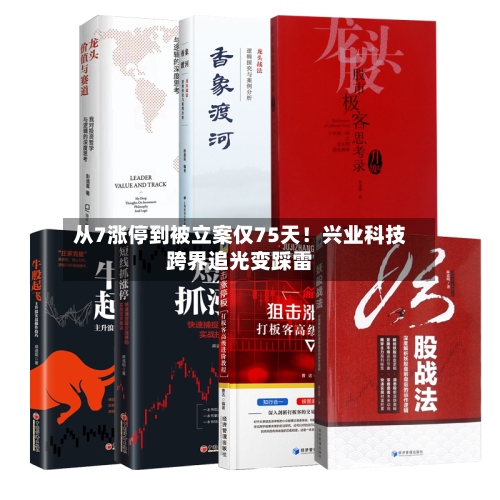 从7涨停到被立案仅75天!兴业科技跨界追光变踩雷-第2张图片