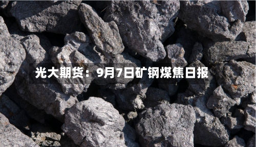 光大期货：9月7日矿钢煤焦日报-第3张图片