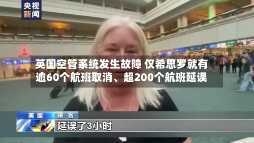 英国空管系统发生故障 仅希思罗就有逾60个航班取消、超200个航班延误-第3张图片