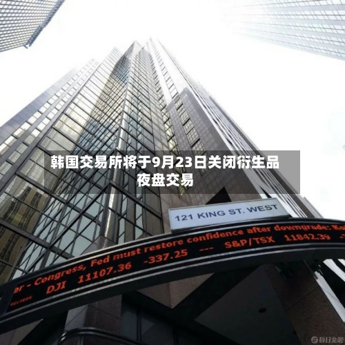 韩国交易所将于9月23日关闭衍生品夜盘交易